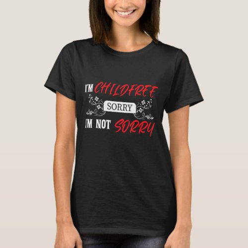 Childfree Im Childfree Sorry   Im Not Sorry For  T_Shirt