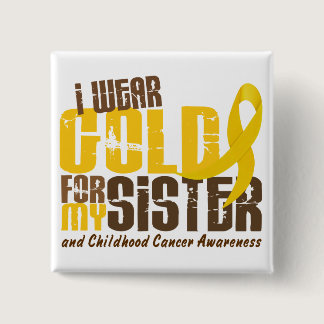 Childhood Cancer I WEAR GOLD FOR MY SISTER 6.3 Button