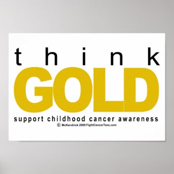 Childhood Cancer Think Gold Poster by fightcancertees at Zazzle