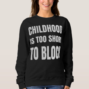 Childhood is too Short to Block Sweatshirt