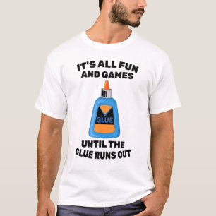 Childish - Its All Fun And Games Until The Glues R T-Shirt