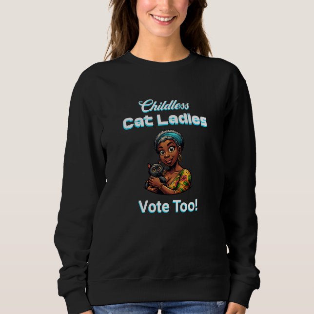 Childless Cat Ladies Vote Too! Harris Walz 2024 Sweatshirt (Front)