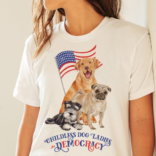 Childless Dog Ladies for Democracy T_Shirt