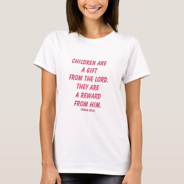 Children Are A Gift From The Lord: Psalm 127 T-Shirt (Front)