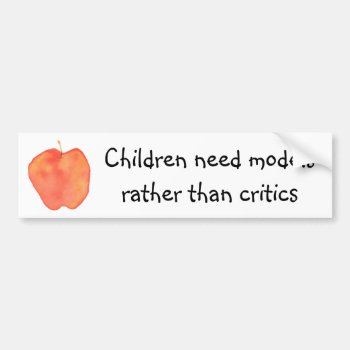 Children Need Models Rather Than Critics Bumper Sticker by scribbleprints at Zazzle