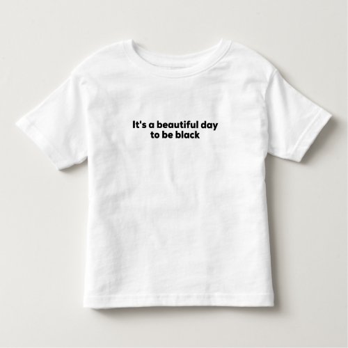 Children's "It's a beautiful day to be black" Toddler T-shirt