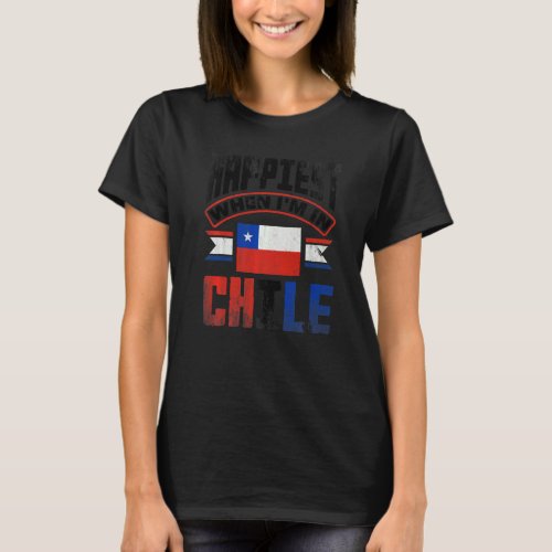 Chile Chilean Chile Flag Happiest When Im In Chile T_Shirt