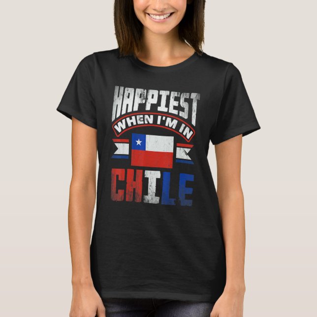 Chile Chilean Chile Flag Happiest When Im In Chile T-Shirt (Front)