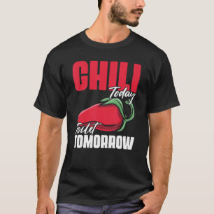 Chili Today Toilet Tomorrow Spices Quote for Cook T-Shirt