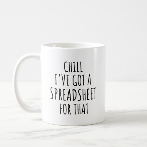 Chill Ive Got A Spreadsheet For That Mug