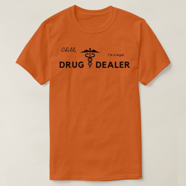 Chill Ix27m a legal Drug Dealer Funny T-Shirt (Design Front)