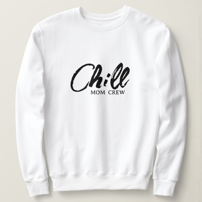 Chill Mom Crew Modern Script Mother's Day Sweatshi Sweatshirt (Design Front)