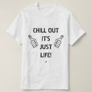 chill out it's just life! T-Shirt