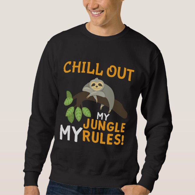 Chill Out My Jungle My Rules Laszy Sloth Quote Sweatshirt (Front)