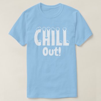 Chill Out T-shirt by trendyteeshirts at Zazzle