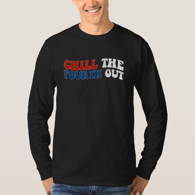 chill the fourth out 4th of july independence day  T-Shirt (Front)