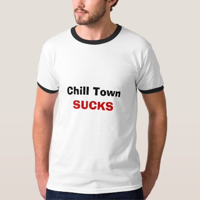 Chill Town Sucks T-Shirt (Front)