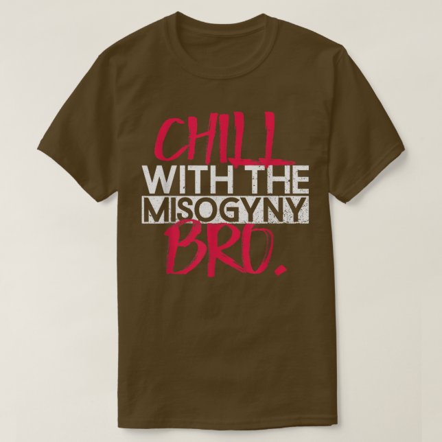 Chill With The Misogyny, BroFeminist Womens Rights T-Shirt (Design Front)