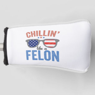 Chillin like a Felon Trump American Election USA Golf Head Cover