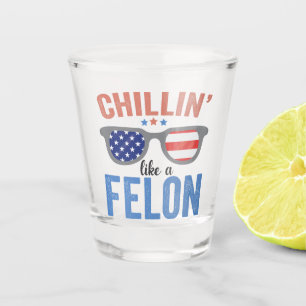 Chillin like a Felon Trump American Election USA Shot Glass