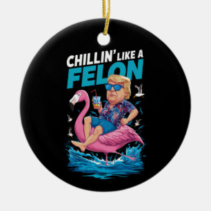 Chillin Like A Felon Trump For President 2024 Ceramic Ornament