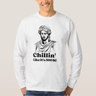 Chillin Like Its 500 BC Funny Greek Statue T-Shirt