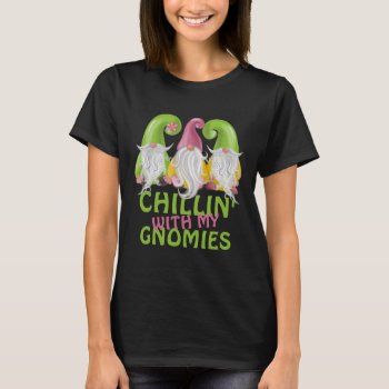 Chillin With My Gnomies Gnome Humor  T-shirt by Ricaso_Graphics at Zazzle