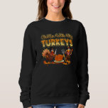 Chillin With My Turkeys Fun Thanksgiving Pilgrim B Sweatshirt