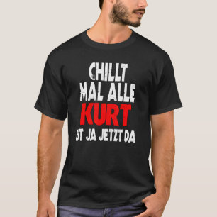 Chillt mal alle Kurt ist ja jetzt da slogan fun sa T-Shirt