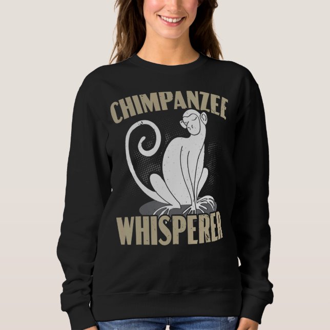 Chimpanzee Whisperer Chimp Monkey   Ape Chimpanzee Sweatshirt (Front)