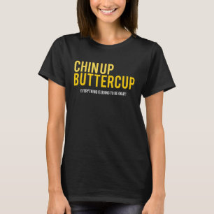 Chin up Buttercup everything is okay t-shirt