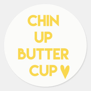 chin up buttercup everythings gonna be ok