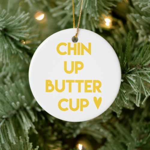 Chin up buttercup  Sweet Motivational Ceramic Ornament