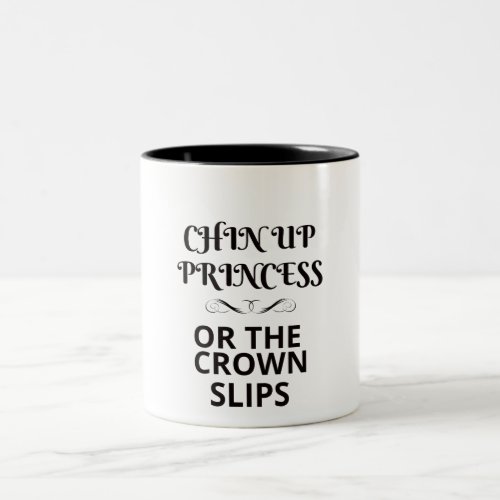 Chin up princess or the crown slips Two_Tone coffee mug