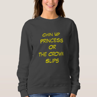 Chin Up, Princess – Sass with a Crown Sweatshirt