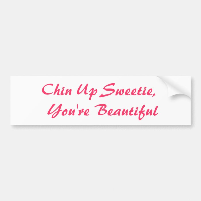 Chin Up Sweetie, You're Beautiful Bumper Stickers