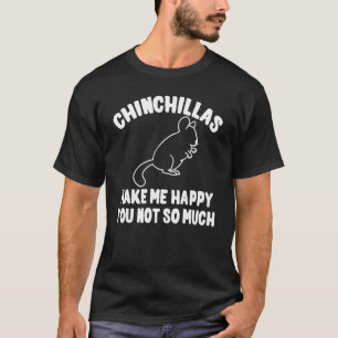 Chinchillas Make Me Happy Joke Chinchilla Rodent T-Shirt