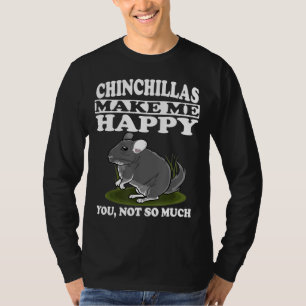 Chinchillas Make Me Happy You Not So Much T-Shirt