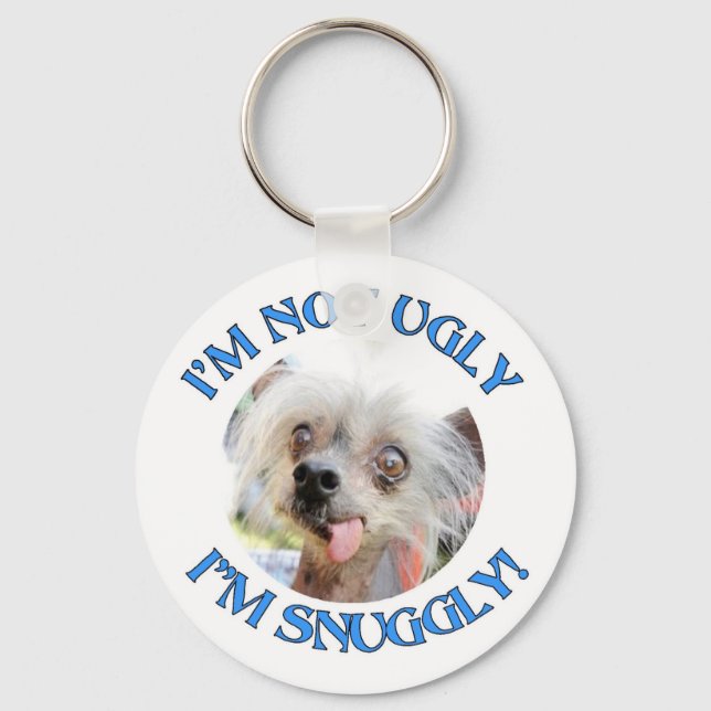 CHINESE CRESTED "I'M NOT UGLY. I'M SNUGGLY!" KEYCHAIN (Front)