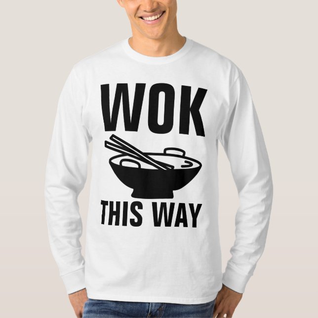 CHINESE FOOD LOVER, WOK THIS WAY T-Shirts (Front)