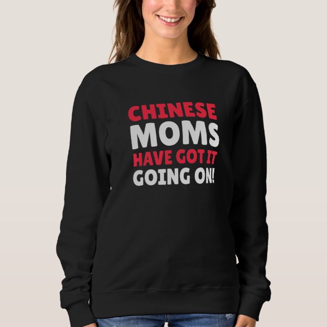 Chinese Moms Have Got It Going On Chinese Mom Sweatshirt (Front)
