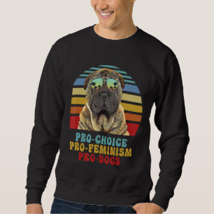Chinese Shar Pei Pro Choice Pro Feminism Pro Dogs Sweatshirt