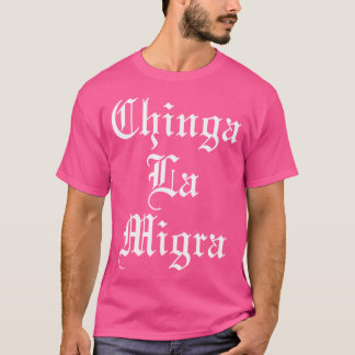 Chinga La Migra T-Shirt