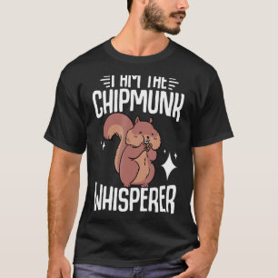 Chipmunk I Am The Chipmunk Whisperer T-Shirt
