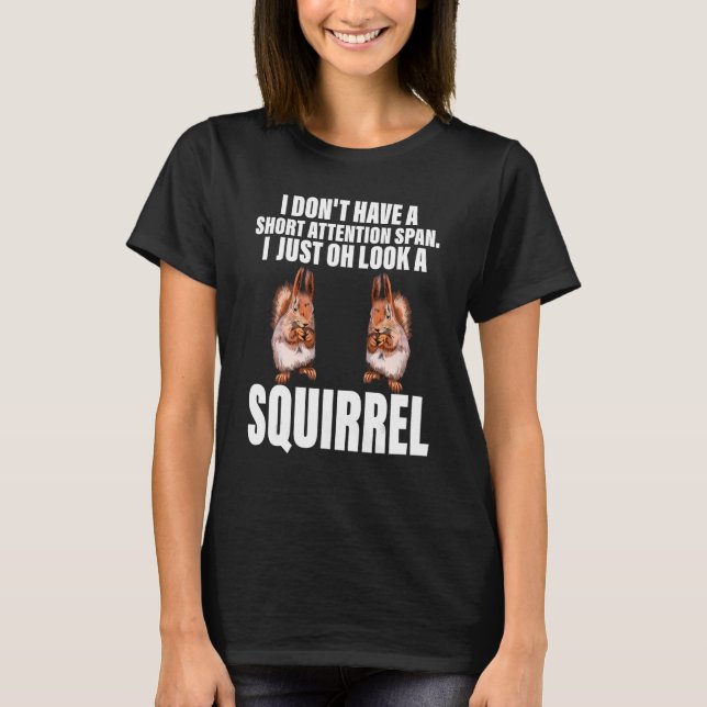 Chipmunk I Just Oh Look A Squirrel Pet Animals T-Shirt (Front)