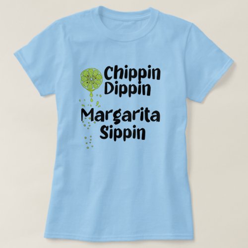 Chippin Dippin Margarita Sippin Drink Lovers T_Shirt