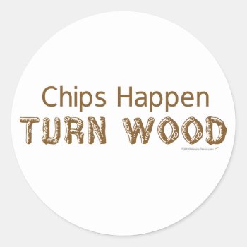Chips Happen Turn Wood Funny Woodturning Classic Round Sticker by alinaspencil at Zazzle