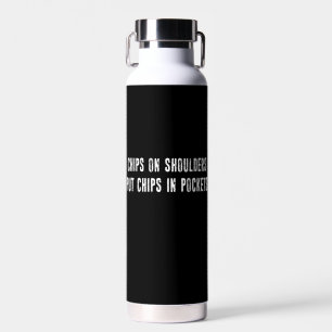 Chips On Shoulders Put Chips In Pockets Water Bottle