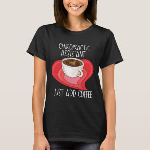 Chiropractic Assistant Just Add Coffee T-Shirt