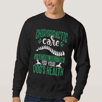 Chiropractic Care A Natural Solution For Your Dog' Sweatshirt
